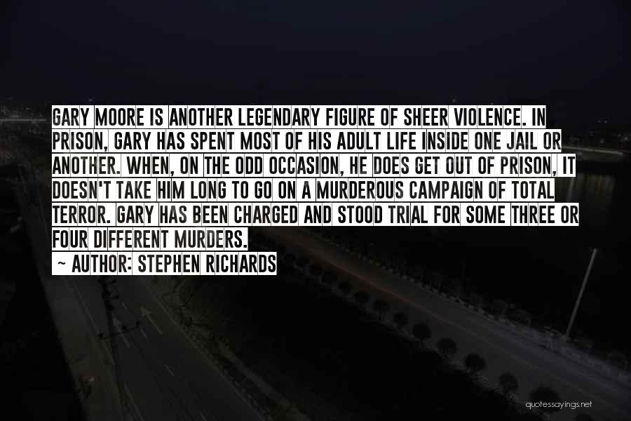 Stephen Richards Quotes: Gary Moore Is Another Legendary Figure Of Sheer Violence. In Prison, Gary Has Spent Most Of His Adult Life Inside