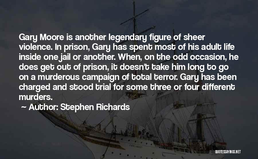 Stephen Richards Quotes: Gary Moore Is Another Legendary Figure Of Sheer Violence. In Prison, Gary Has Spent Most Of His Adult Life Inside
