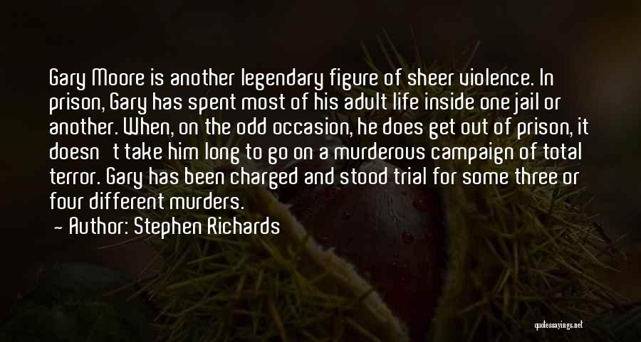 Stephen Richards Quotes: Gary Moore Is Another Legendary Figure Of Sheer Violence. In Prison, Gary Has Spent Most Of His Adult Life Inside