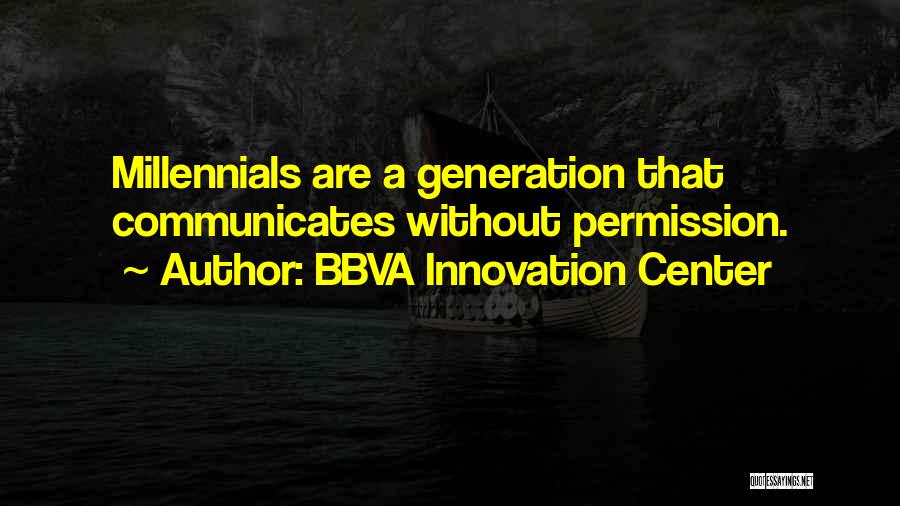 BBVA Innovation Center Quotes: Millennials Are A Generation That Communicates Without Permission.