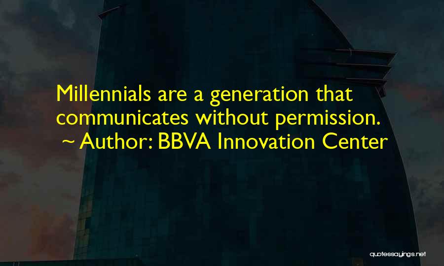 BBVA Innovation Center Quotes: Millennials Are A Generation That Communicates Without Permission.