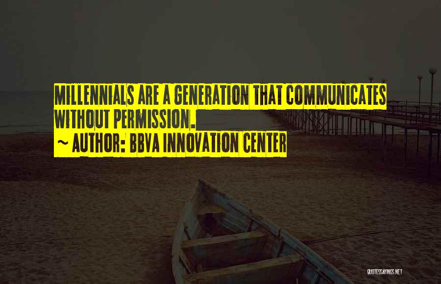 BBVA Innovation Center Quotes: Millennials Are A Generation That Communicates Without Permission.