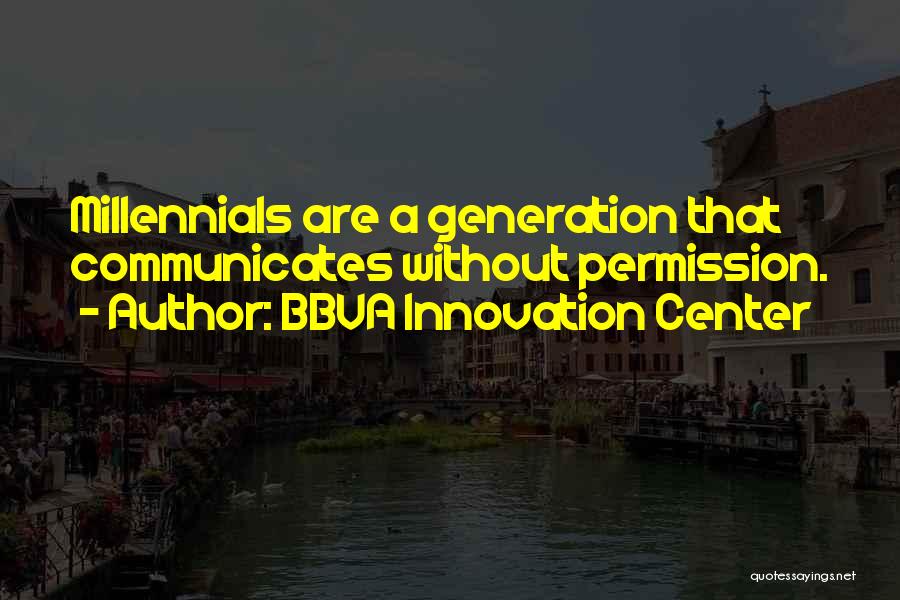 BBVA Innovation Center Quotes: Millennials Are A Generation That Communicates Without Permission.