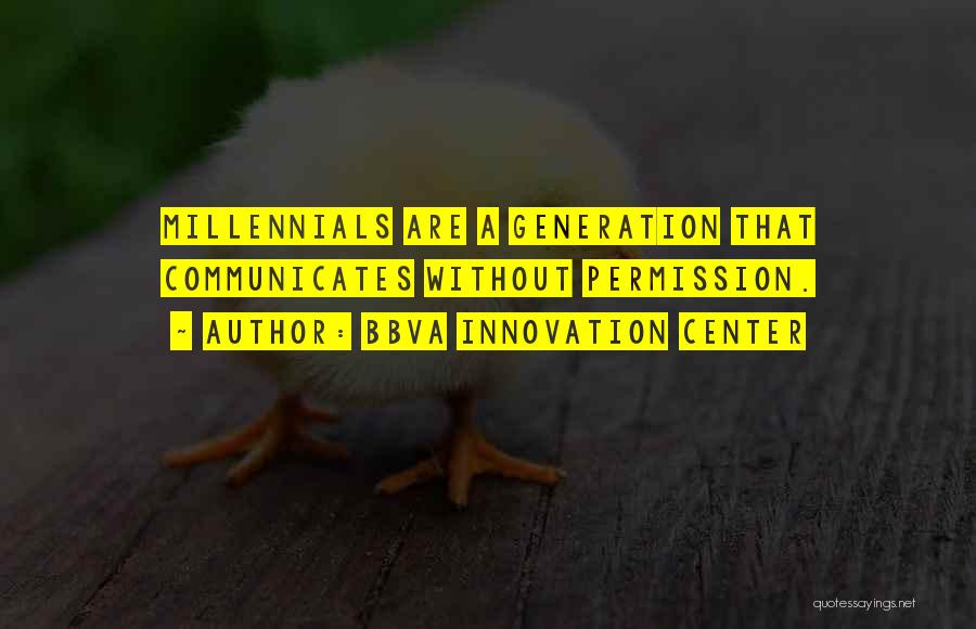 BBVA Innovation Center Quotes: Millennials Are A Generation That Communicates Without Permission.