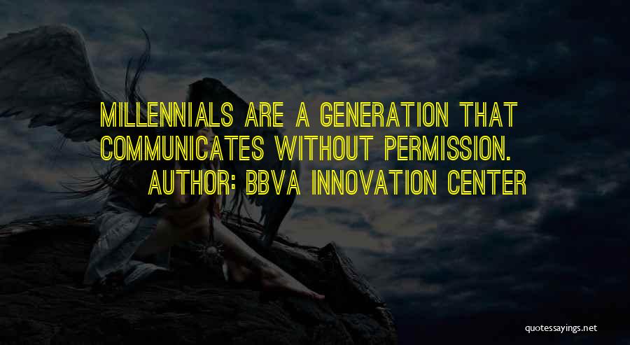 BBVA Innovation Center Quotes: Millennials Are A Generation That Communicates Without Permission.