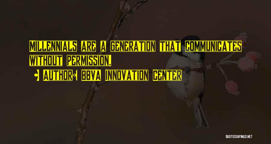 BBVA Innovation Center Quotes: Millennials Are A Generation That Communicates Without Permission.