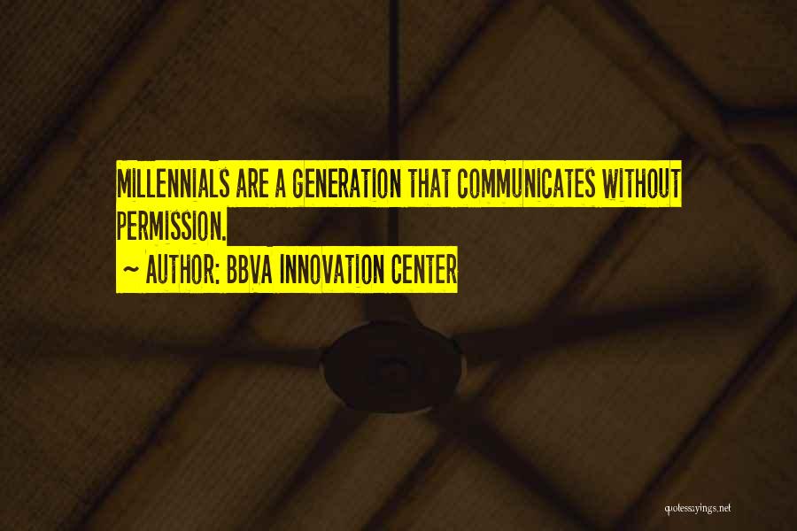 BBVA Innovation Center Quotes: Millennials Are A Generation That Communicates Without Permission.