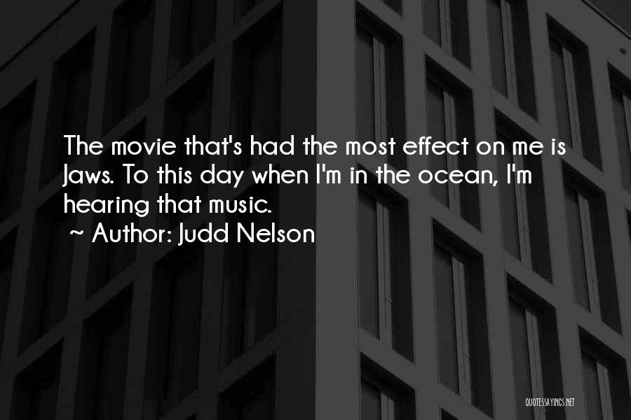 Judd Nelson Quotes: The Movie That's Had The Most Effect On Me Is Jaws. To This Day When I'm In The Ocean, I'm