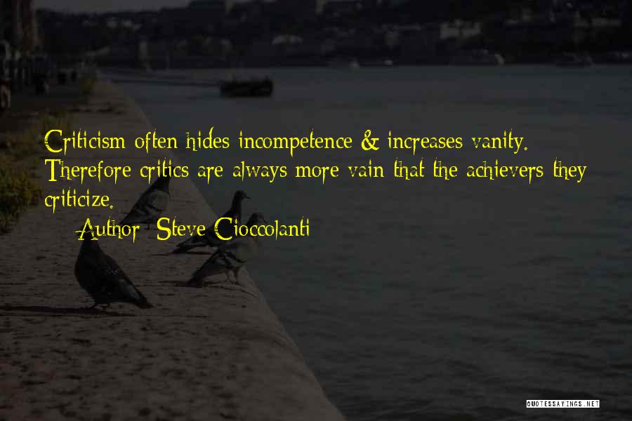 Steve Cioccolanti Quotes: Criticism Often Hides Incompetence & Increases Vanity. Therefore Critics Are Always More Vain That The Achievers They Criticize.