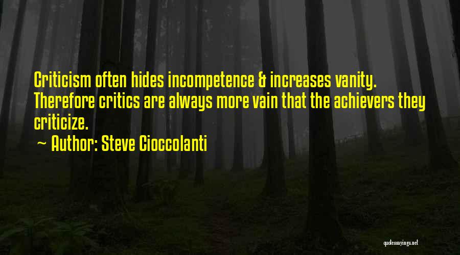 Steve Cioccolanti Quotes: Criticism Often Hides Incompetence & Increases Vanity. Therefore Critics Are Always More Vain That The Achievers They Criticize.