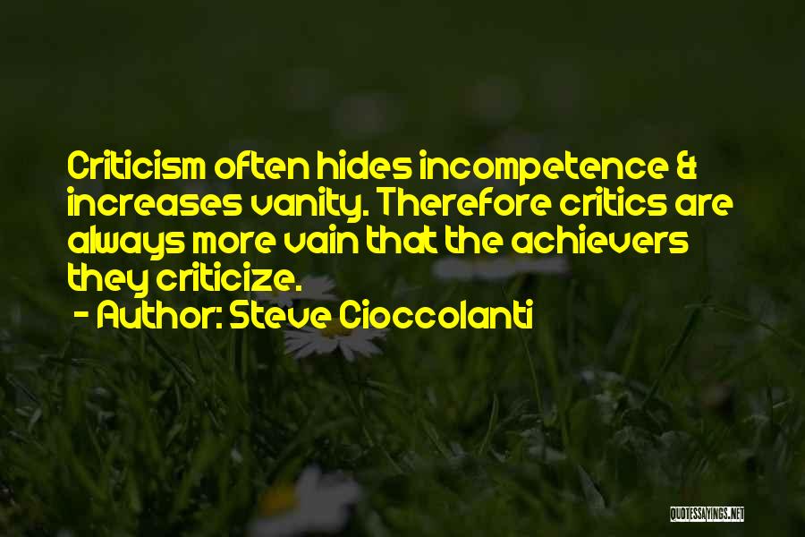 Steve Cioccolanti Quotes: Criticism Often Hides Incompetence & Increases Vanity. Therefore Critics Are Always More Vain That The Achievers They Criticize.