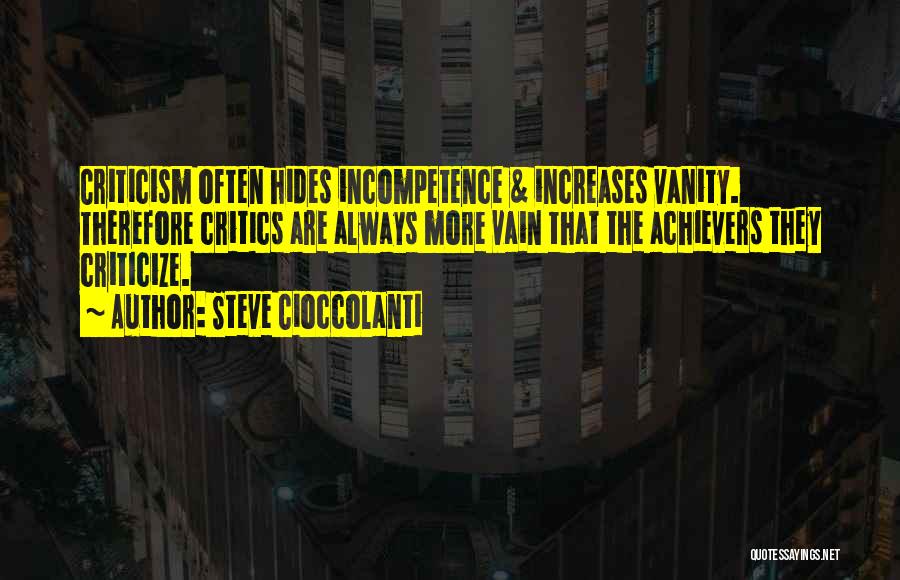 Steve Cioccolanti Quotes: Criticism Often Hides Incompetence & Increases Vanity. Therefore Critics Are Always More Vain That The Achievers They Criticize.