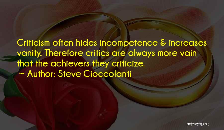 Steve Cioccolanti Quotes: Criticism Often Hides Incompetence & Increases Vanity. Therefore Critics Are Always More Vain That The Achievers They Criticize.