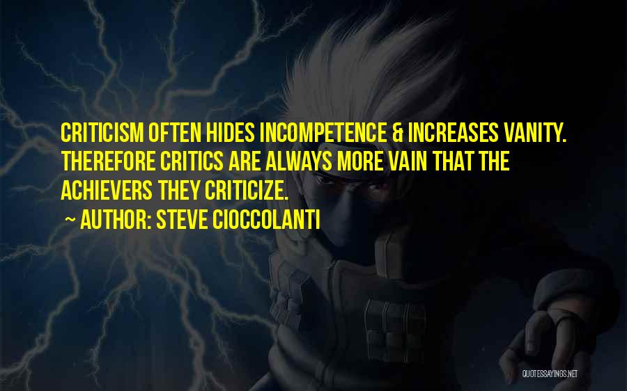 Steve Cioccolanti Quotes: Criticism Often Hides Incompetence & Increases Vanity. Therefore Critics Are Always More Vain That The Achievers They Criticize.