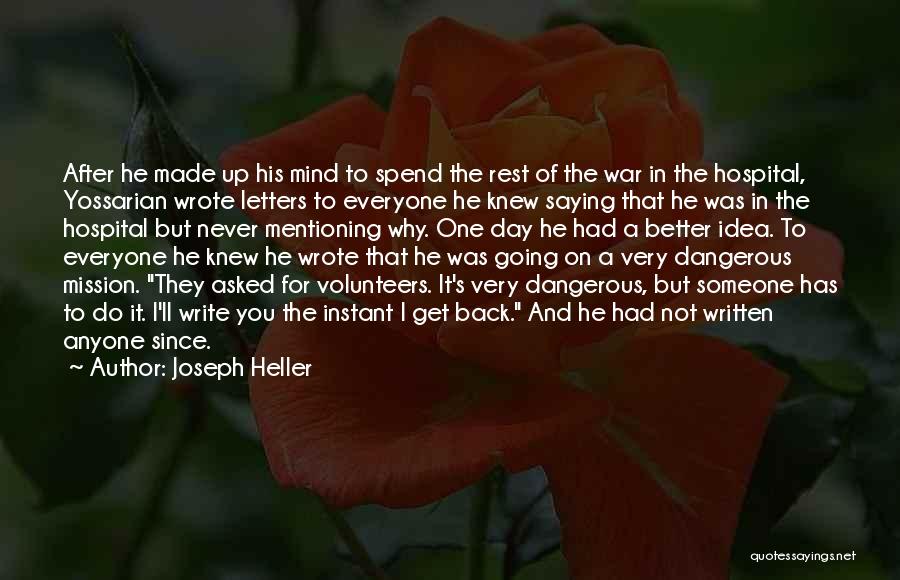 Joseph Heller Quotes: After He Made Up His Mind To Spend The Rest Of The War In The Hospital, Yossarian Wrote Letters To