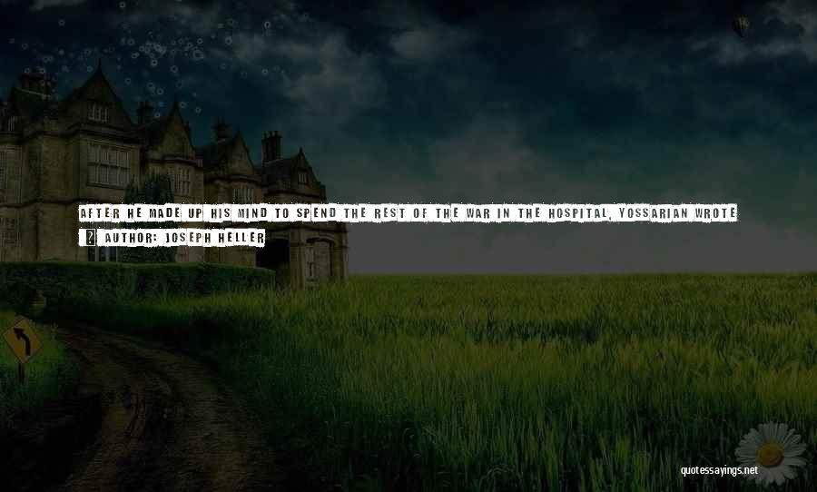 Joseph Heller Quotes: After He Made Up His Mind To Spend The Rest Of The War In The Hospital, Yossarian Wrote Letters To