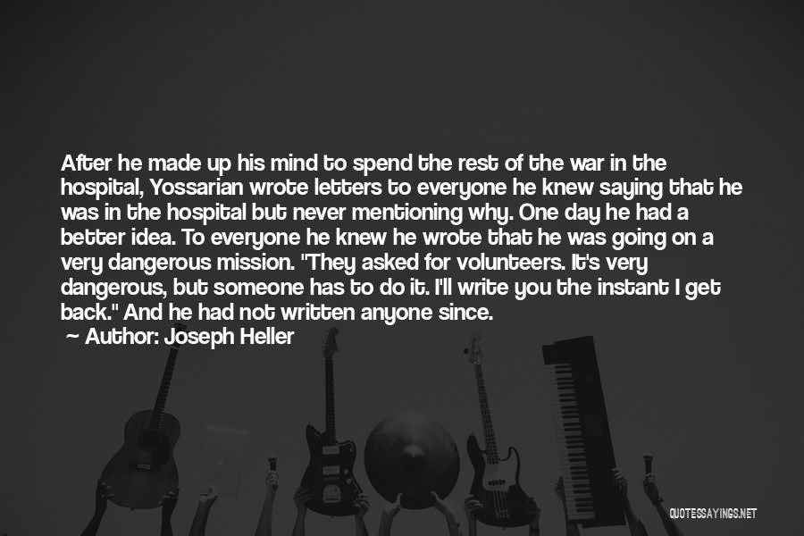 Joseph Heller Quotes: After He Made Up His Mind To Spend The Rest Of The War In The Hospital, Yossarian Wrote Letters To