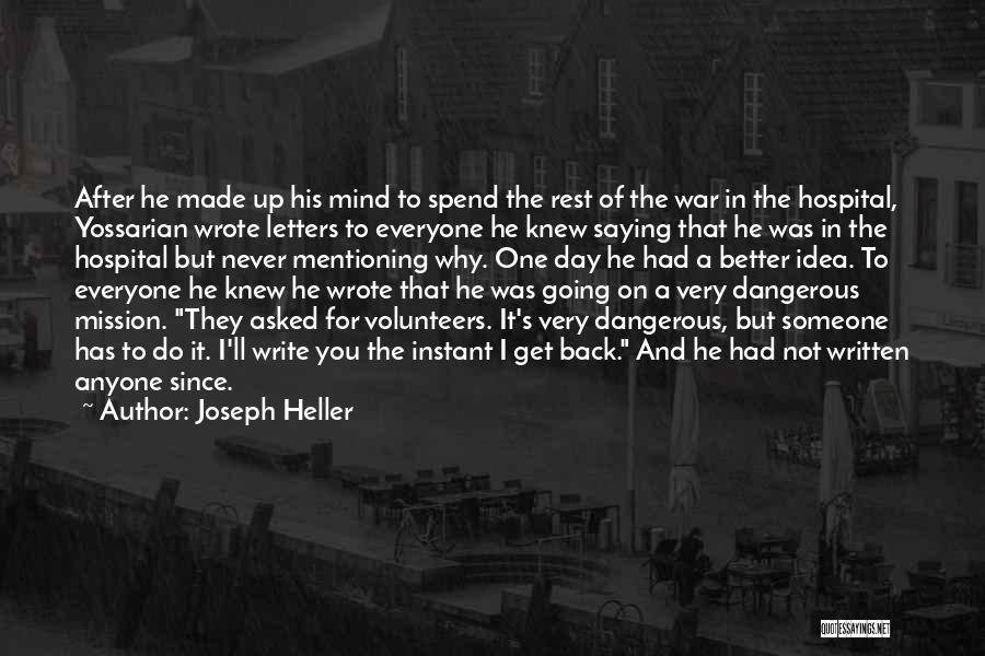 Joseph Heller Quotes: After He Made Up His Mind To Spend The Rest Of The War In The Hospital, Yossarian Wrote Letters To