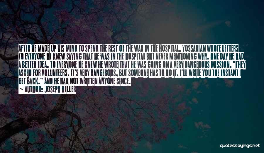 Joseph Heller Quotes: After He Made Up His Mind To Spend The Rest Of The War In The Hospital, Yossarian Wrote Letters To