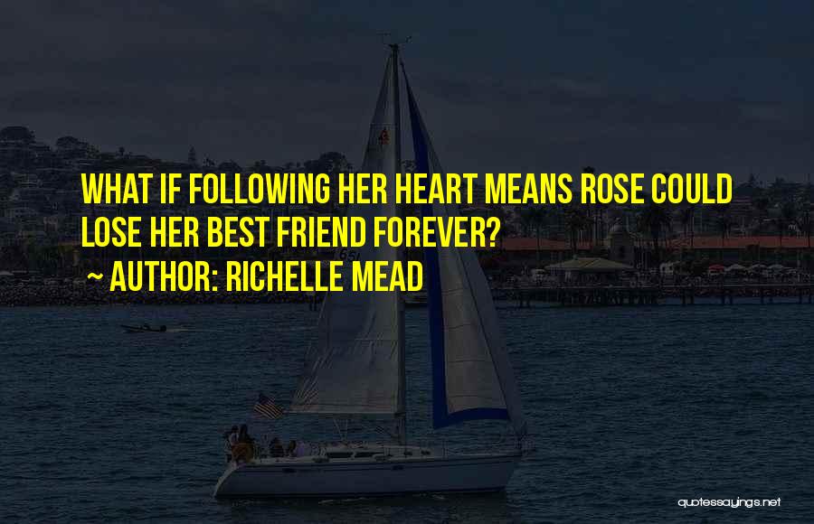 Richelle Mead Quotes: What If Following Her Heart Means Rose Could Lose Her Best Friend Forever?