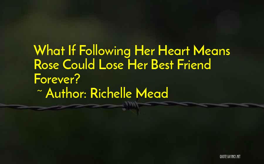 Richelle Mead Quotes: What If Following Her Heart Means Rose Could Lose Her Best Friend Forever?