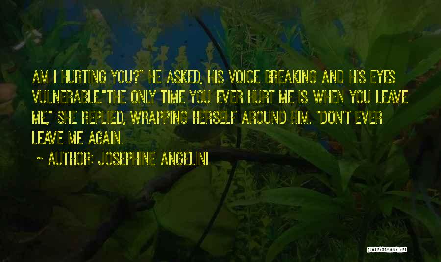 Josephine Angelini Quotes: Am I Hurting You? He Asked, His Voice Breaking And His Eyes Vulnerable.the Only Time You Ever Hurt Me Is