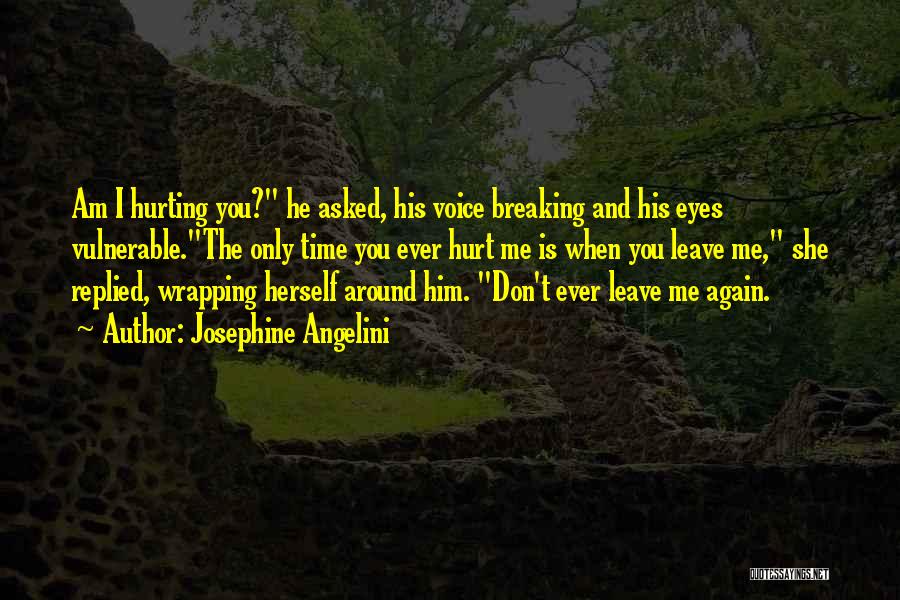 Josephine Angelini Quotes: Am I Hurting You? He Asked, His Voice Breaking And His Eyes Vulnerable.the Only Time You Ever Hurt Me Is