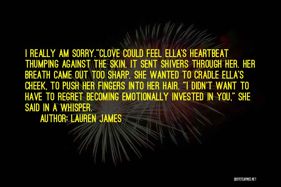 Lauren James Quotes: I Really Am Sorry.clove Could Feel Ella's Heartbeat Thumping Against The Skin. It Sent Shivers Through Her. Her Breath Came