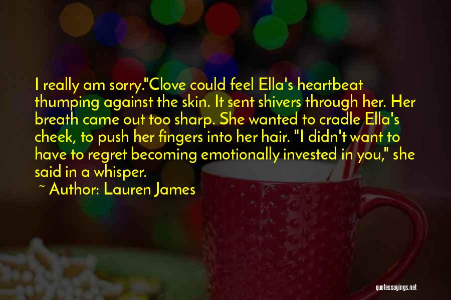 Lauren James Quotes: I Really Am Sorry.clove Could Feel Ella's Heartbeat Thumping Against The Skin. It Sent Shivers Through Her. Her Breath Came