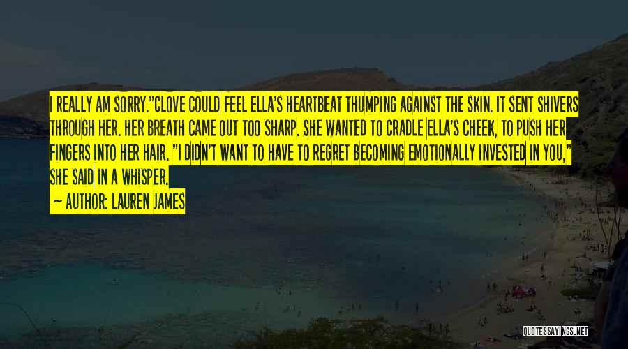 Lauren James Quotes: I Really Am Sorry.clove Could Feel Ella's Heartbeat Thumping Against The Skin. It Sent Shivers Through Her. Her Breath Came
