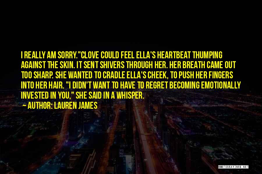 Lauren James Quotes: I Really Am Sorry.clove Could Feel Ella's Heartbeat Thumping Against The Skin. It Sent Shivers Through Her. Her Breath Came