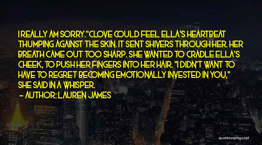 Lauren James Quotes: I Really Am Sorry.clove Could Feel Ella's Heartbeat Thumping Against The Skin. It Sent Shivers Through Her. Her Breath Came