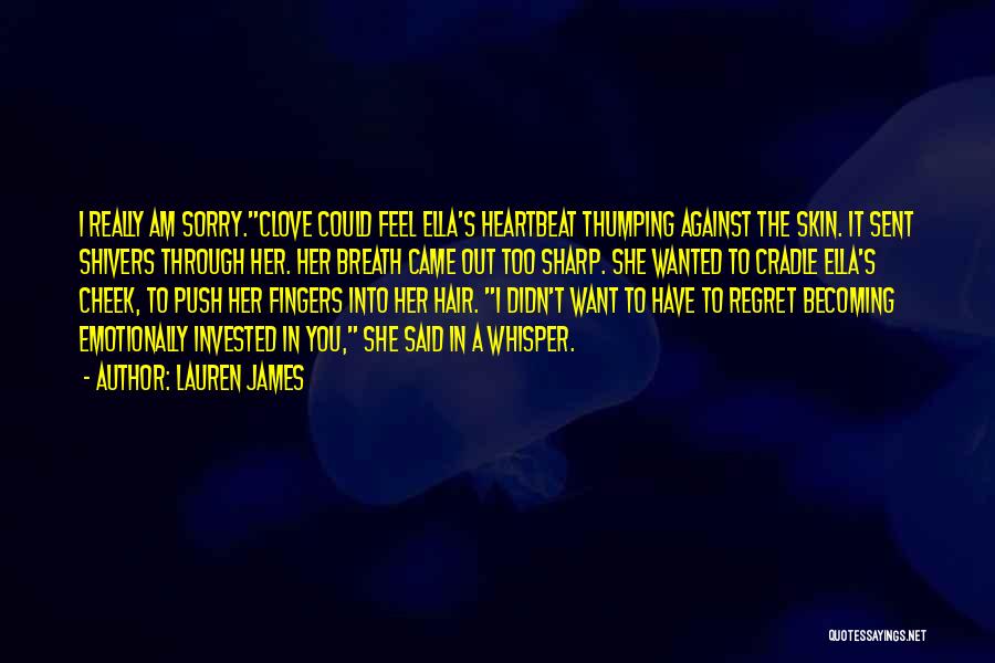 Lauren James Quotes: I Really Am Sorry.clove Could Feel Ella's Heartbeat Thumping Against The Skin. It Sent Shivers Through Her. Her Breath Came