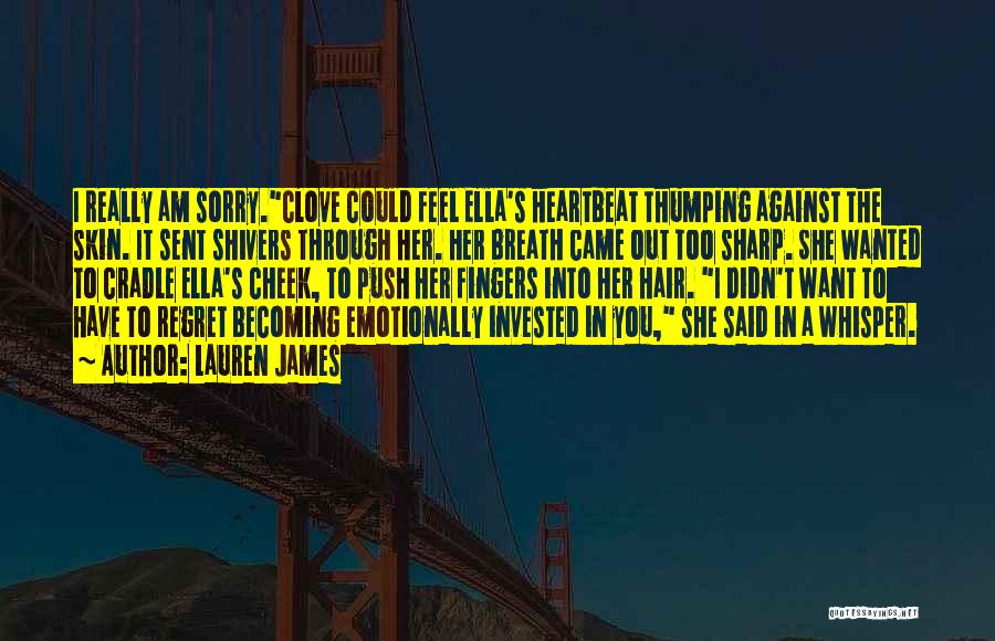 Lauren James Quotes: I Really Am Sorry.clove Could Feel Ella's Heartbeat Thumping Against The Skin. It Sent Shivers Through Her. Her Breath Came