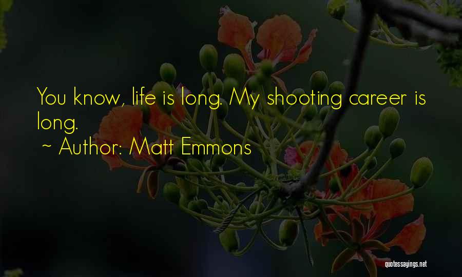 Matt Emmons Quotes: You Know, Life Is Long. My Shooting Career Is Long.