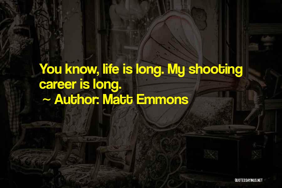 Matt Emmons Quotes: You Know, Life Is Long. My Shooting Career Is Long.