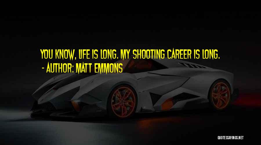 Matt Emmons Quotes: You Know, Life Is Long. My Shooting Career Is Long.