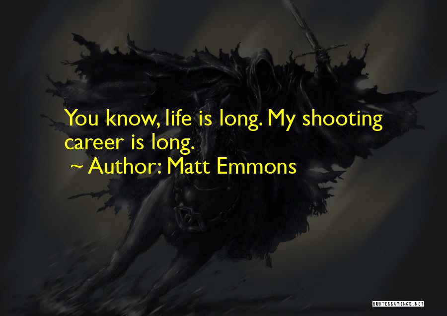 Matt Emmons Quotes: You Know, Life Is Long. My Shooting Career Is Long.