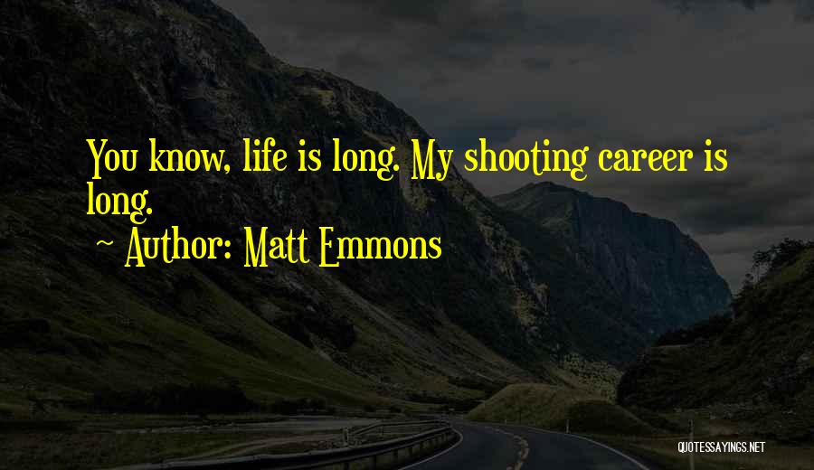 Matt Emmons Quotes: You Know, Life Is Long. My Shooting Career Is Long.