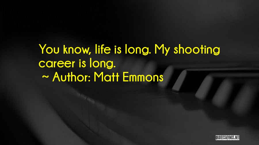 Matt Emmons Quotes: You Know, Life Is Long. My Shooting Career Is Long.