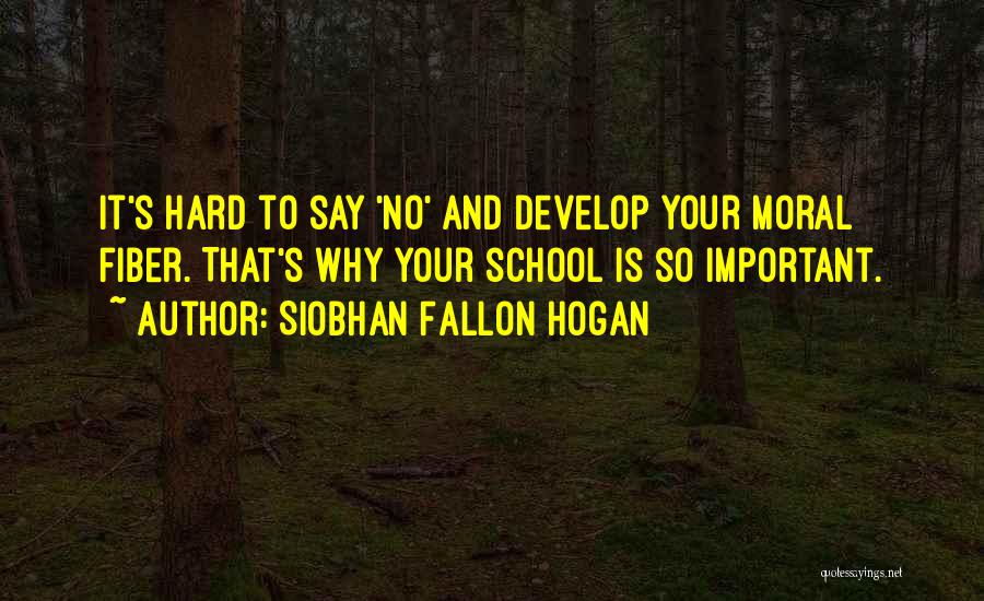 Siobhan Fallon Hogan Quotes: It's Hard To Say 'no' And Develop Your Moral Fiber. That's Why Your School Is So Important.