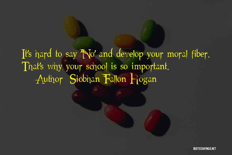 Siobhan Fallon Hogan Quotes: It's Hard To Say 'no' And Develop Your Moral Fiber. That's Why Your School Is So Important.