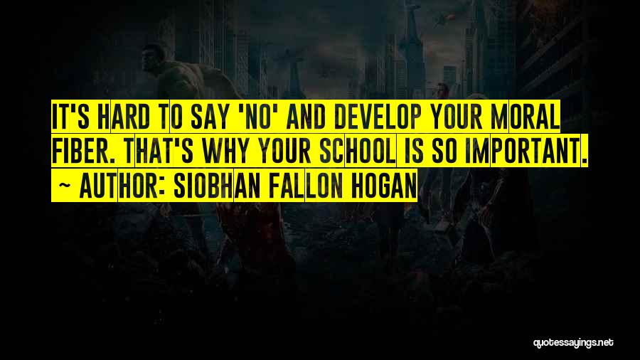 Siobhan Fallon Hogan Quotes: It's Hard To Say 'no' And Develop Your Moral Fiber. That's Why Your School Is So Important.