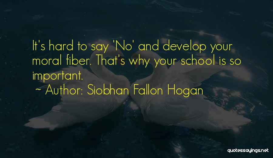 Siobhan Fallon Hogan Quotes: It's Hard To Say 'no' And Develop Your Moral Fiber. That's Why Your School Is So Important.