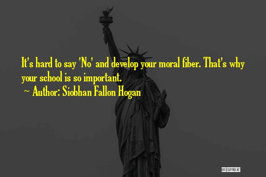 Siobhan Fallon Hogan Quotes: It's Hard To Say 'no' And Develop Your Moral Fiber. That's Why Your School Is So Important.