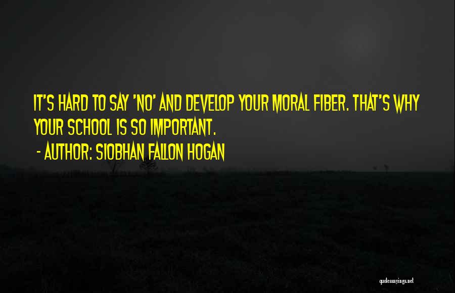 Siobhan Fallon Hogan Quotes: It's Hard To Say 'no' And Develop Your Moral Fiber. That's Why Your School Is So Important.