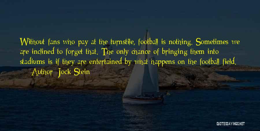 Jock Stein Quotes: Without Fans Who Pay At The Turnstile, Football Is Nothing. Sometimes We Are Inclined To Forget That. The Only Chance