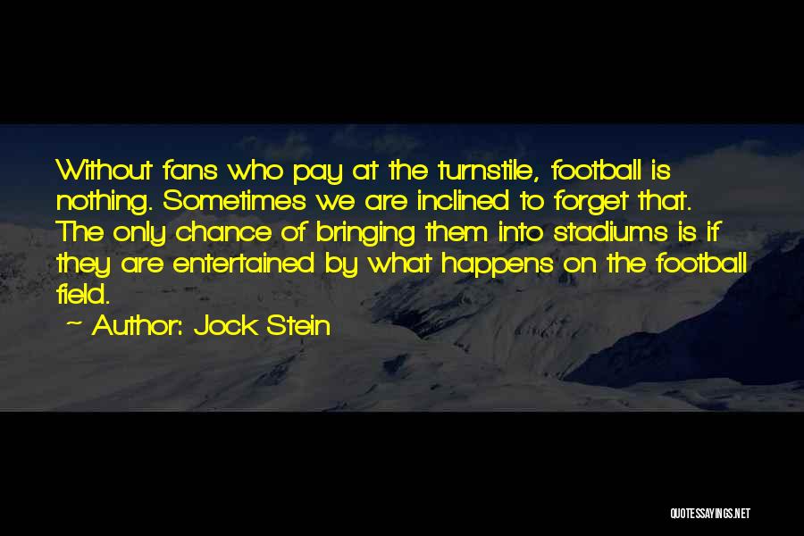 Jock Stein Quotes: Without Fans Who Pay At The Turnstile, Football Is Nothing. Sometimes We Are Inclined To Forget That. The Only Chance