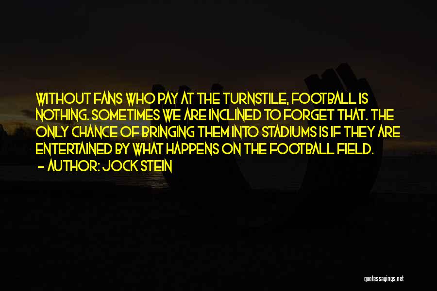 Jock Stein Quotes: Without Fans Who Pay At The Turnstile, Football Is Nothing. Sometimes We Are Inclined To Forget That. The Only Chance