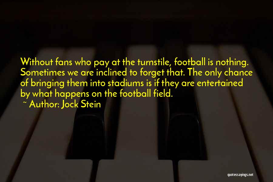 Jock Stein Quotes: Without Fans Who Pay At The Turnstile, Football Is Nothing. Sometimes We Are Inclined To Forget That. The Only Chance